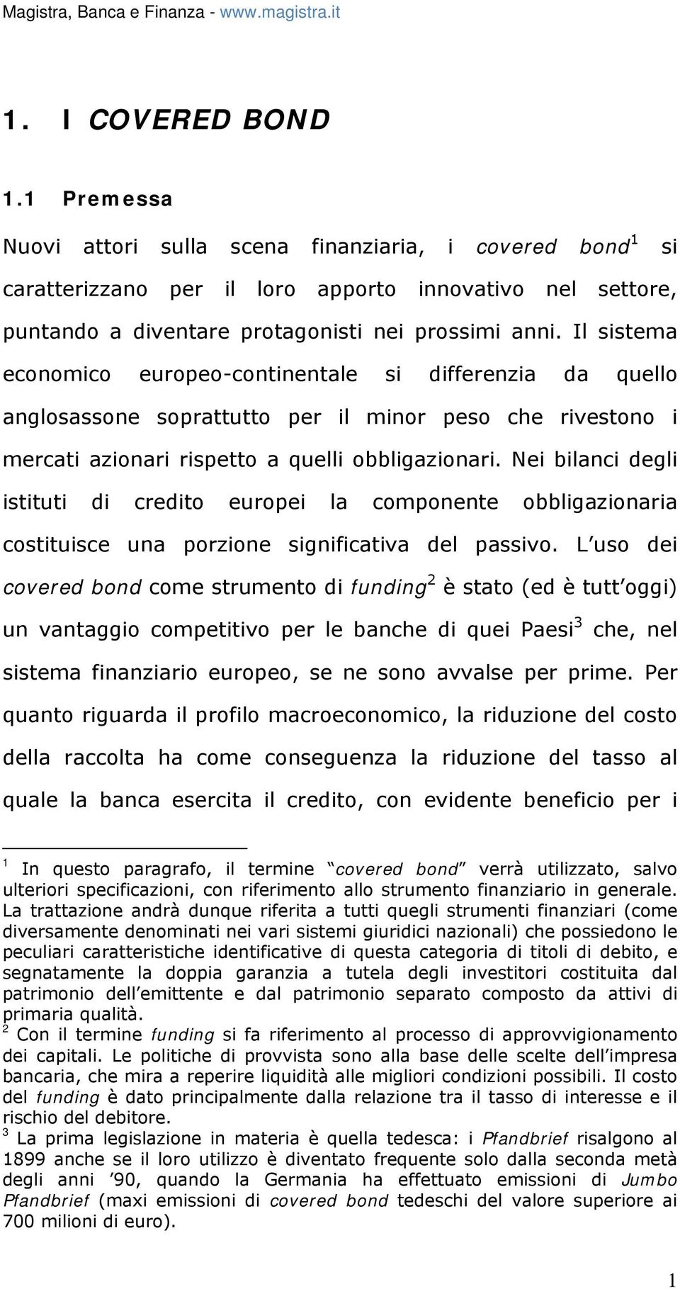 Nei bilanci degli istituti di credito europei la componente obbligazionaria costituisce una porzione significativa del passivo.