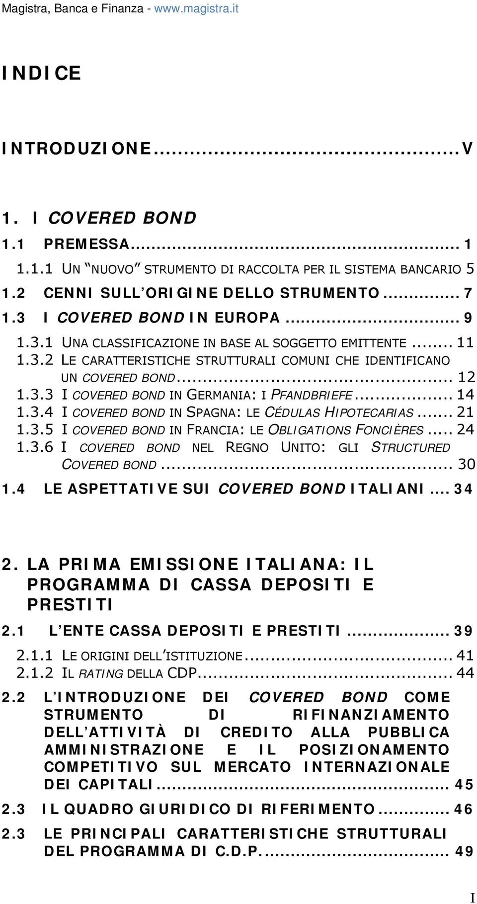 .. 14 1.3.4 I COVERED BOND IN SPAGNA: LE CÉDULAS HIPOTECARIAS... 21 1.3.5 I COVERED BOND IN FRANCIA: LE OBLIGATIONS FONCIÈRES... 24 1.3.6 I COVERED BOND NEL REGNO UNITO: GLI STRUCTURED COVERED BOND.