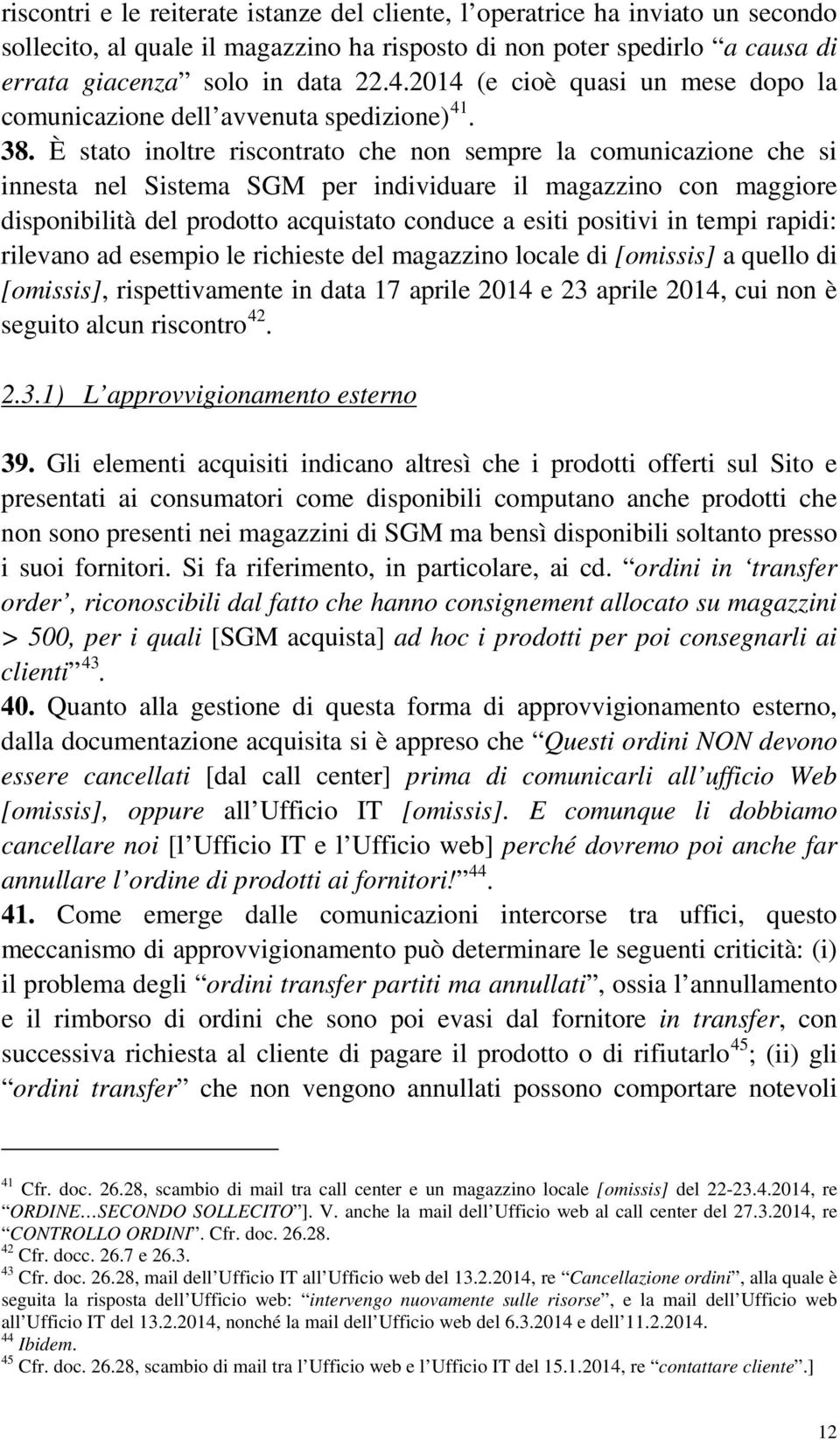 È stato inoltre riscontrato che non sempre la comunicazione che si innesta nel Sistema SGM per individuare il magazzino con maggiore disponibilità del prodotto acquistato conduce a esiti positivi in