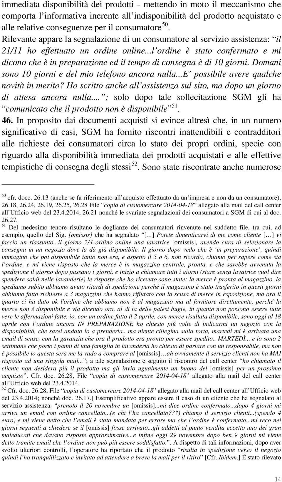 ..l ordine è stato confermato e mi dicono che è in preparazione ed il tempo di consegna è di 10 giorni. Domani sono 10 giorni e del mio telefono ancora nulla.