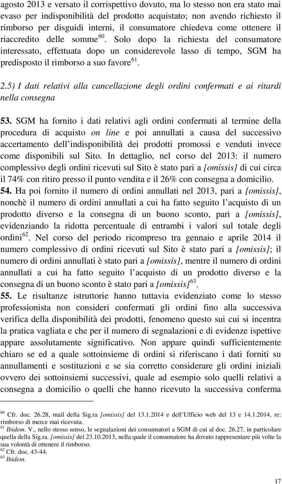 Solo dopo la richiesta del consumatore interessato, effettuata dopo un considerevole lasso di tempo, SGM ha predisposto il rimborso a suo favore 61. 2.