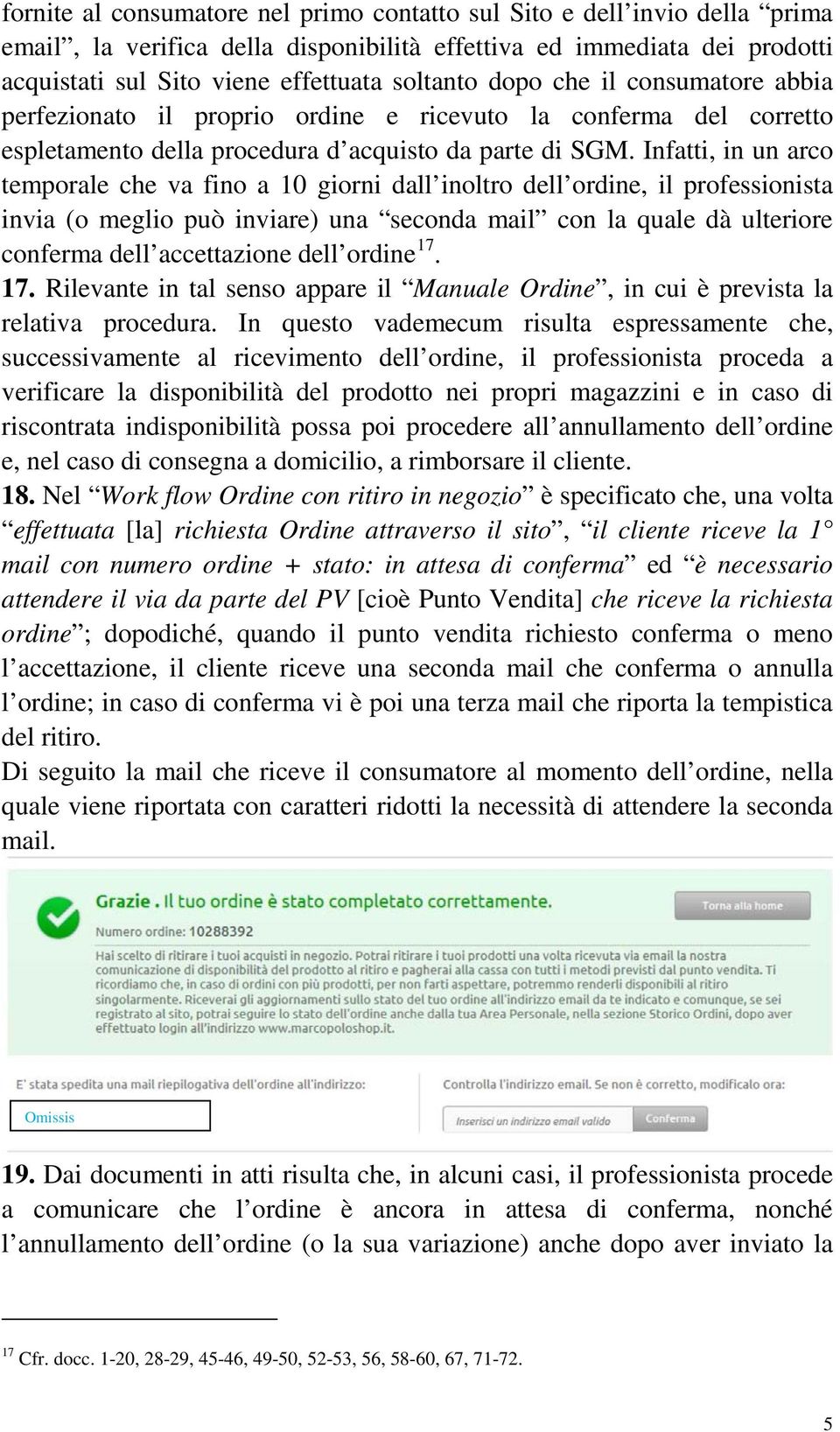 Infatti, in un arco temporale che va fino a 10 giorni dall inoltro dell ordine, il professionista invia (o meglio può inviare) una seconda mail con la quale dà ulteriore conferma dell accettazione