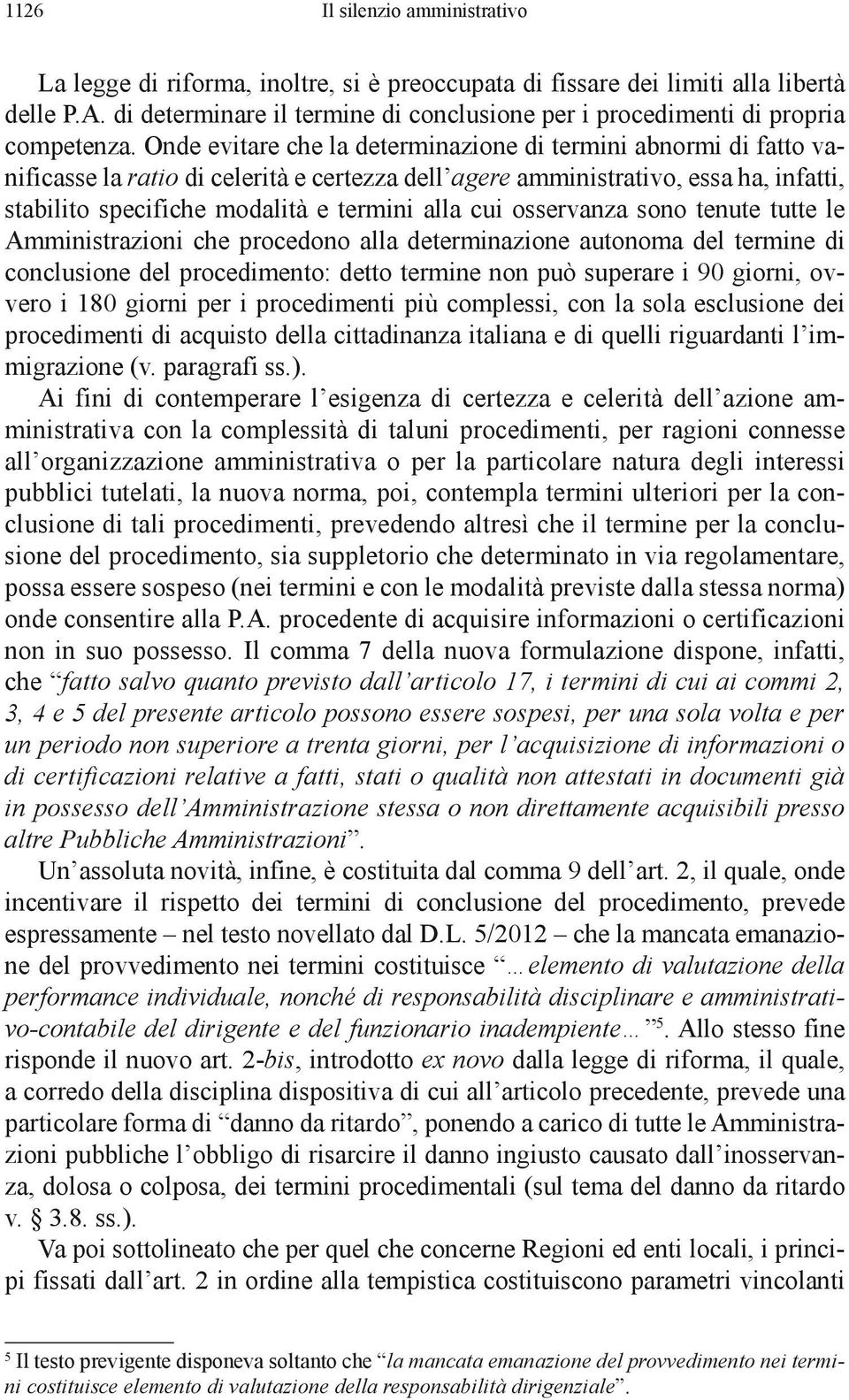 Onde evitare che la determinazione di termini abnormi di fatto vanificasse la ratio di celerità e certezza dell agere amministrativo, essa ha, infatti, stabilito specifiche modalità e termini alla