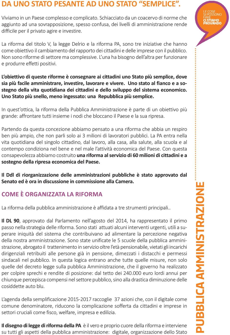 La riforma del titolo V, la legge Delrio e la riforma PA, sono tre iniziative che hanno come obiettivo il cambiamento del rapporto dei cittadini e delle imprese con il pubblico.