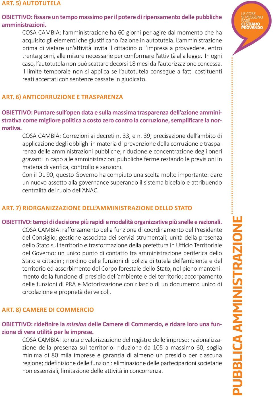 L amministrazione prima di vietare un attività invita il cittadino o l impresa a provvedere, entro trenta giorni, alle misure necessarie per conformare l attività alla legge.