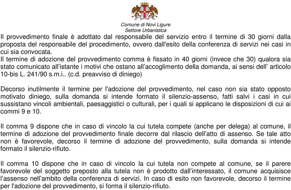 Il termine di adozione del provvedimento comma è fissato in 40 giorni (invece che 30) qualora sia stato comunicato all istante i motivi che ostano all accoglimento della domanda, ai sensi dell