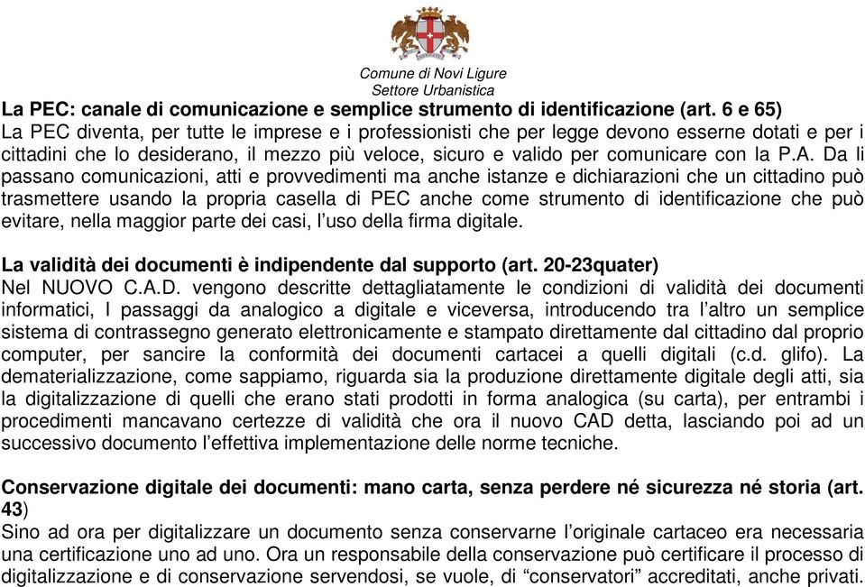 Da li passano comunicazioni, atti e provvedimenti ma anche istanze e dichiarazioni che un cittadino può trasmettere usando la propria casella di PEC anche come strumento di identificazione che può