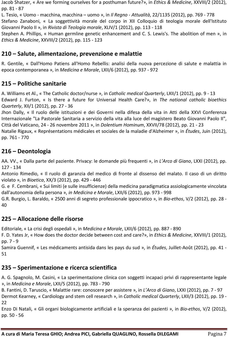 769-778 Stefano Zanaboni, «La soggettività morale del corpo in XII Colloquio di teologia morale dell'istituto Giovanni Paolo II», in Rivista di Teologia morale, XLIV/1 (2012), pp. 113-118 Stephen A.