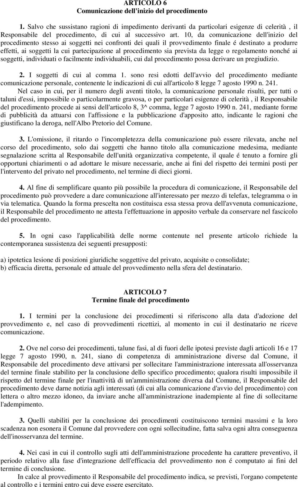 10, da comunicazione dell'inizio del procedimento stesso ai soggetti nei confronti dei quali il provvedimento finale é destinato a produrre effetti, ai soggetti la cui partecipazione al procedimento