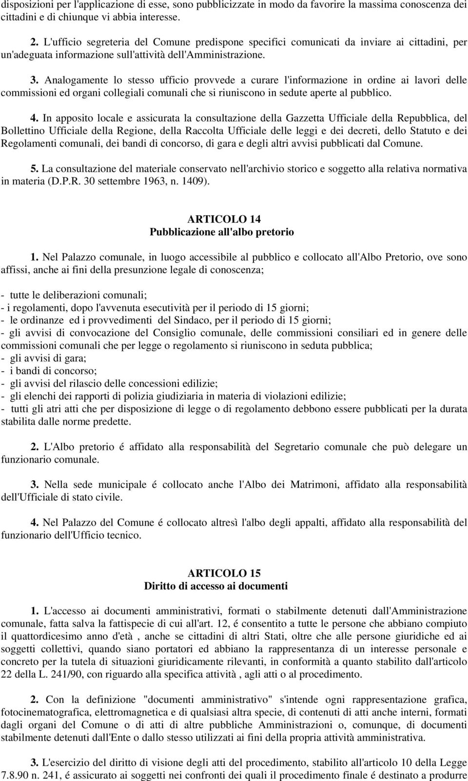 Analogamente lo stesso ufficio provvede a curare l'informazione in ordine ai lavori delle commissioni ed organi collegiali comunali che si riuniscono in sedute aperte al pubblico. 4.