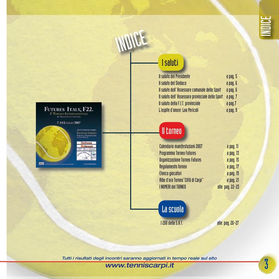 9 Il torneo Calendario manifestazioni 2 a pag. 11 Programma Torneo Futures a pag. 13 Organizzazione Torneo Futures a pag. 15 Regolamento torneo a pag.