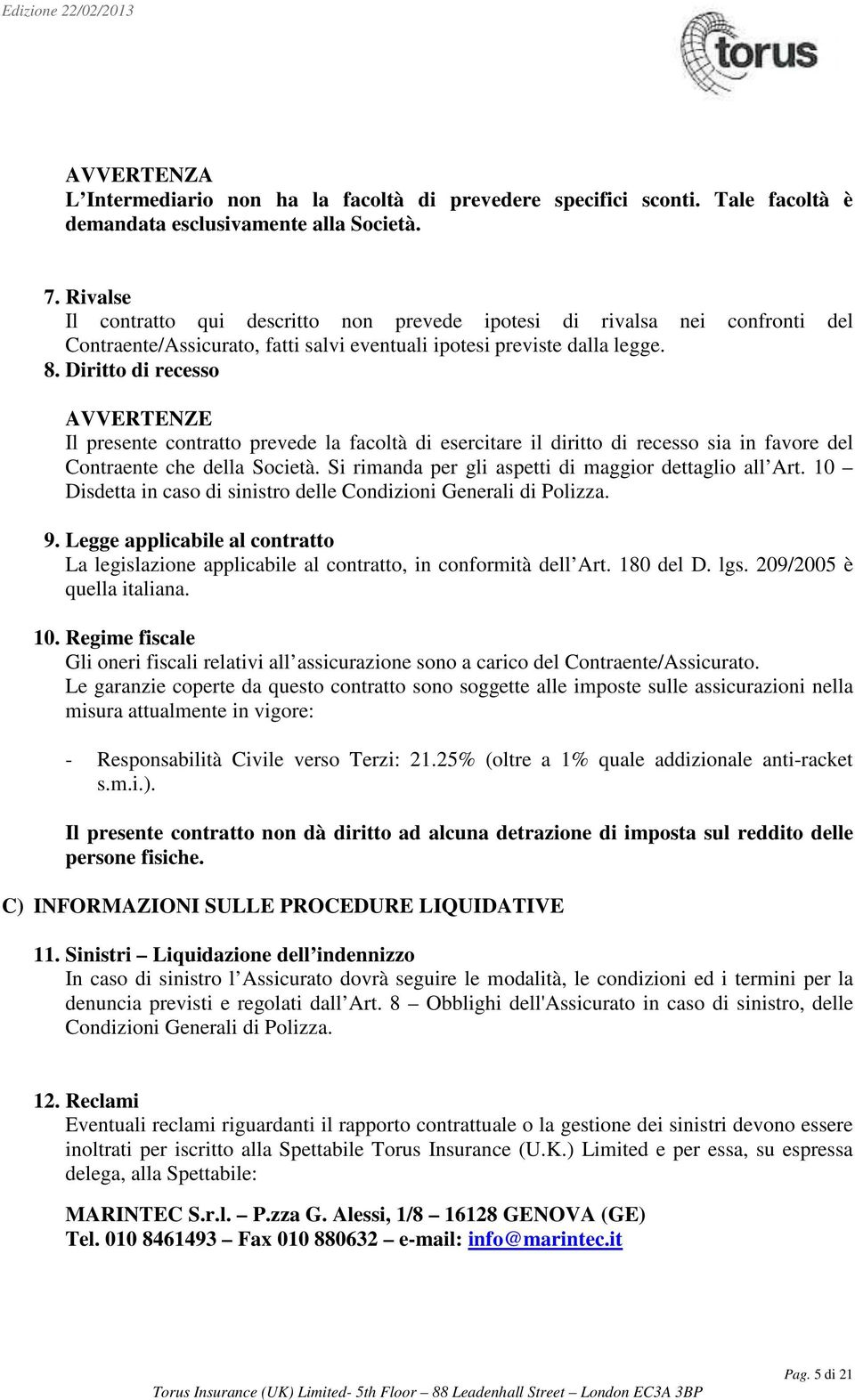 Diritto di recesso AVVERTENZE Il presente contratto prevede la facoltà di esercitare il diritto di recesso sia in favore del Contraente che della Società.