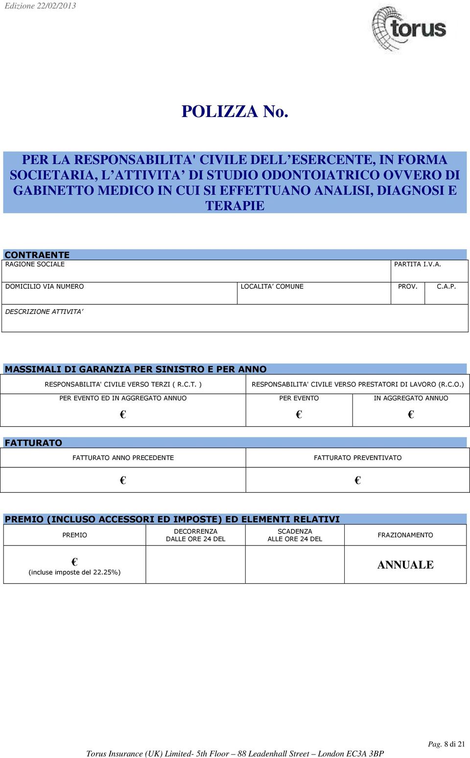 RAGIONE SOCIALE PARTITA I.V.A. DOMICILIO VIA NUMERO LOCALITA COMUNE PROV. C.A.P. DESCRIZIONE ATTIVITA MASSIMALI DI GARANZIA PER SINISTRO E PER ANNO RESPONSABILITA' CIVILE VERSO TERZI ( R.C.T. ) RESPONSABILITA' CIVILE VERSO PRESTATORI DI LAVORO (R.