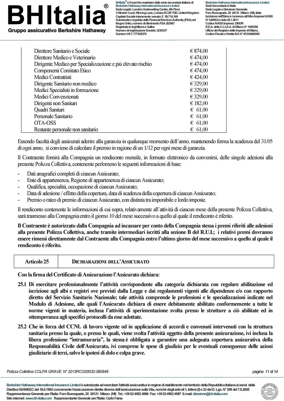 Sanitari 182,00 Quadri Sanitari 61,00 Personale Sanitario 61,00 OTA-OSS 61,00 Restante personale non sanitario 61,00 Essendo facoltà degli assicurati aderire alla garanzia in qualunque momento dell