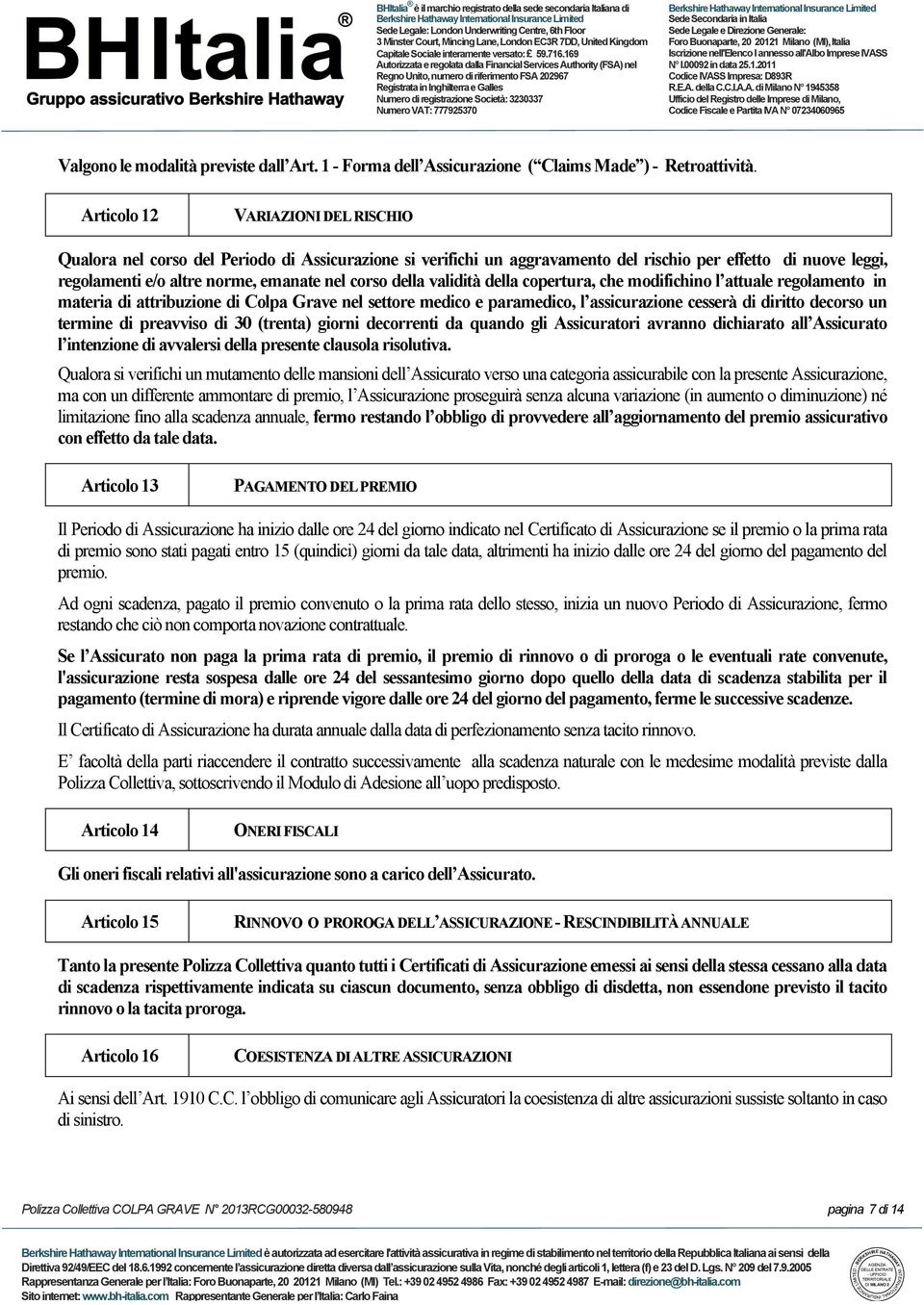 della validità della copertura, che modifichino l attuale regolamento in materia di attribuzione di Colpa Grave nel settore medico e paramedico, l assicurazione cesserà di diritto decorso un termine