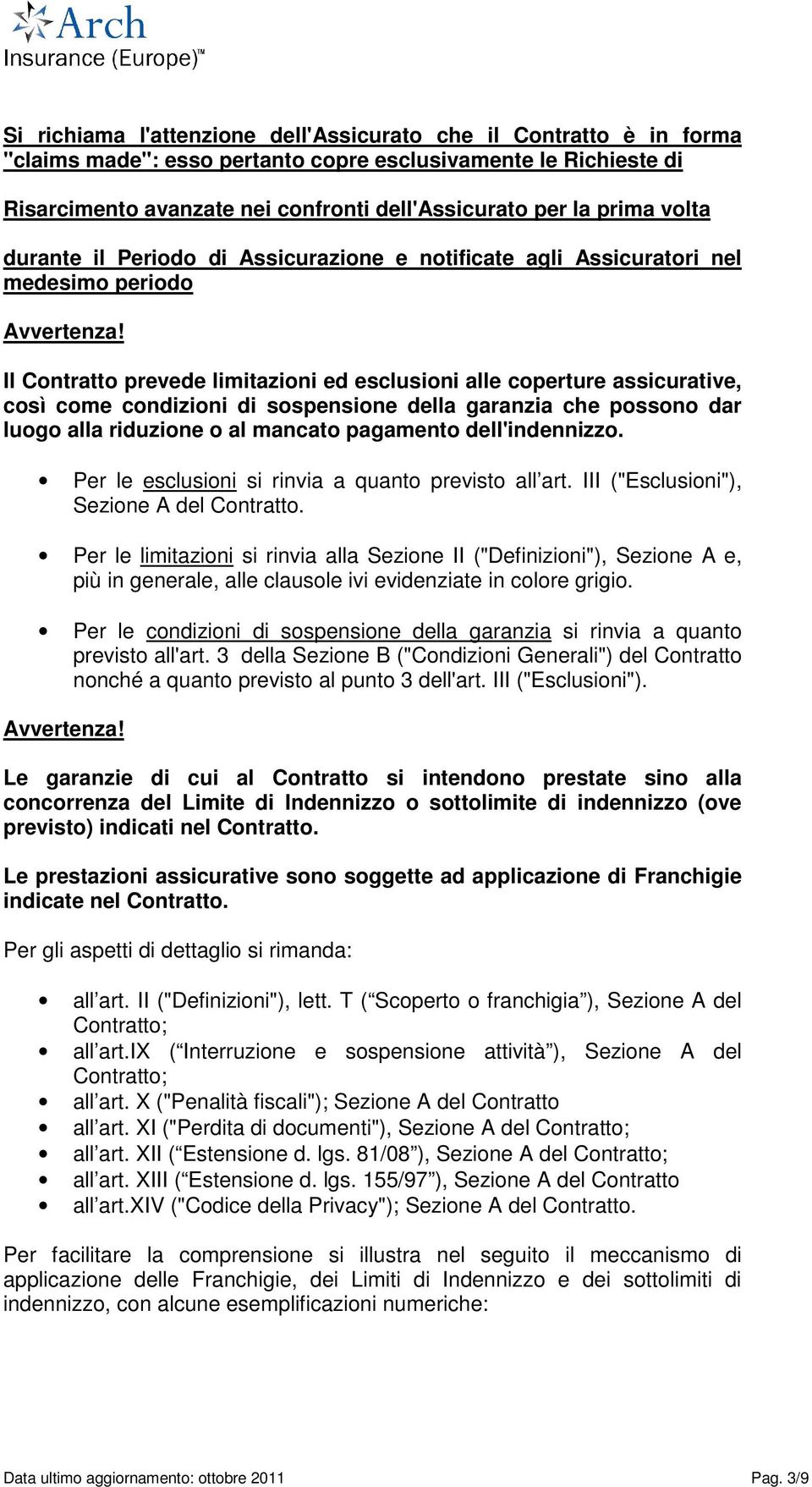 sospensione della garanzia che possono dar luogo alla riduzione o al mancato pagamento dell'indennizzo. Per le esclusioni si rinvia a quanto previsto all art.