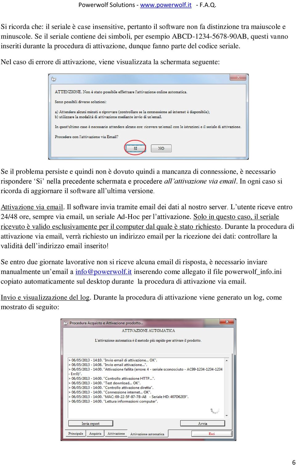 Nel caso di errore di attivazione, viene visualizzata la schermata seguente: Se il problema persiste e quindi non è dovuto quindi a mancanza di connessione, è necessario rispondere Si nella