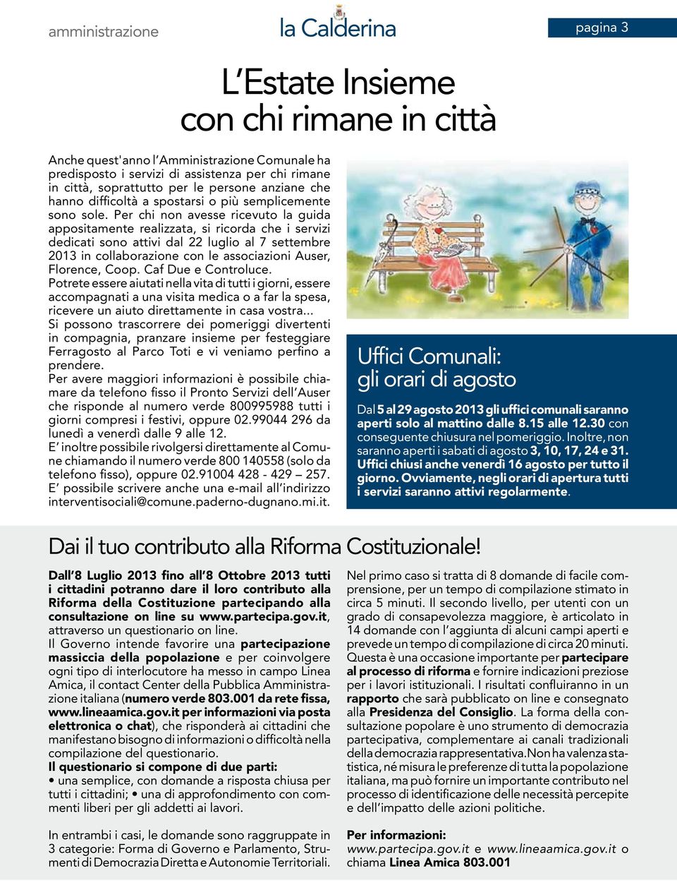 Per chi non avesse ricevuto la guida appositamente realizzata, si ricorda che i servizi dedicati sono attivi dal 22 luglio al 7 settembre 2013 in collaborazione con le associazioni Auser, Florence,