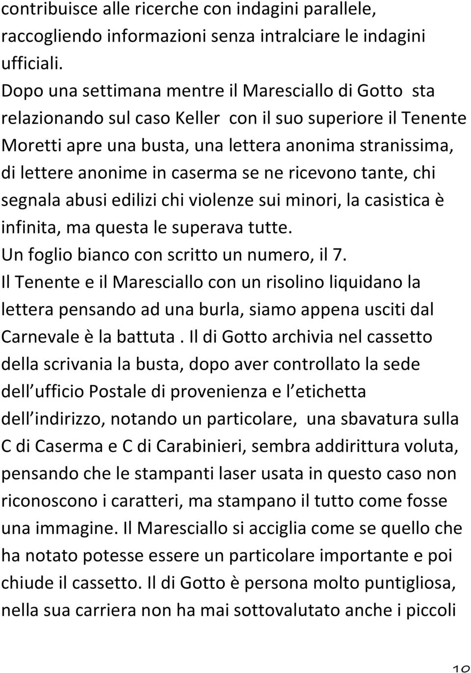 caserma se ne ricevono tante, chi segnala abusi edilizi chi violenze sui minori, la casistica è infinita, ma questa le superava tutte. Un foglio bianco con scritto un numero, il 7.