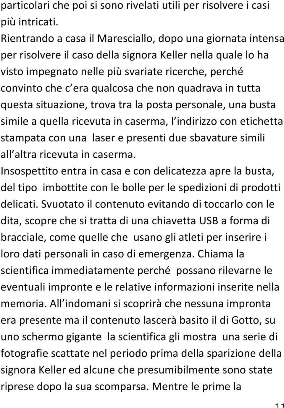 qualcosa che non quadrava in tutta questa situazione, trova tra la posta personale, una busta simile a quella ricevuta in caserma, l indirizzo con etichetta stampata con una laser e presenti due