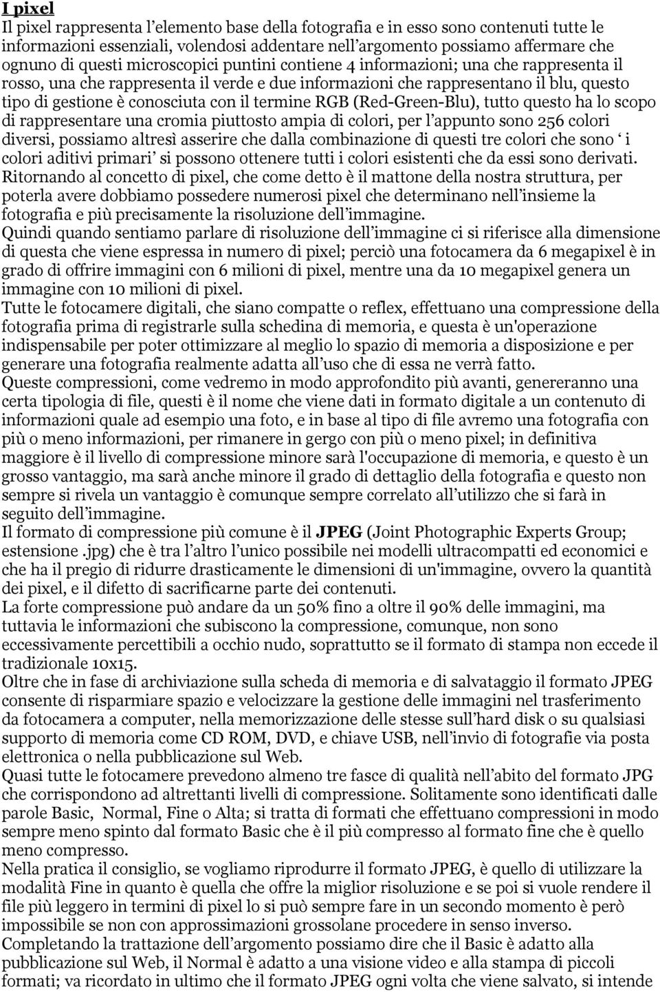 termine RGB (Red-Green-Blu), tutto questo ha lo scopo di rappresentare una cromia piuttosto ampia di colori, per l appunto sono 256 colori diversi, possiamo altresì asserire che dalla combinazione di