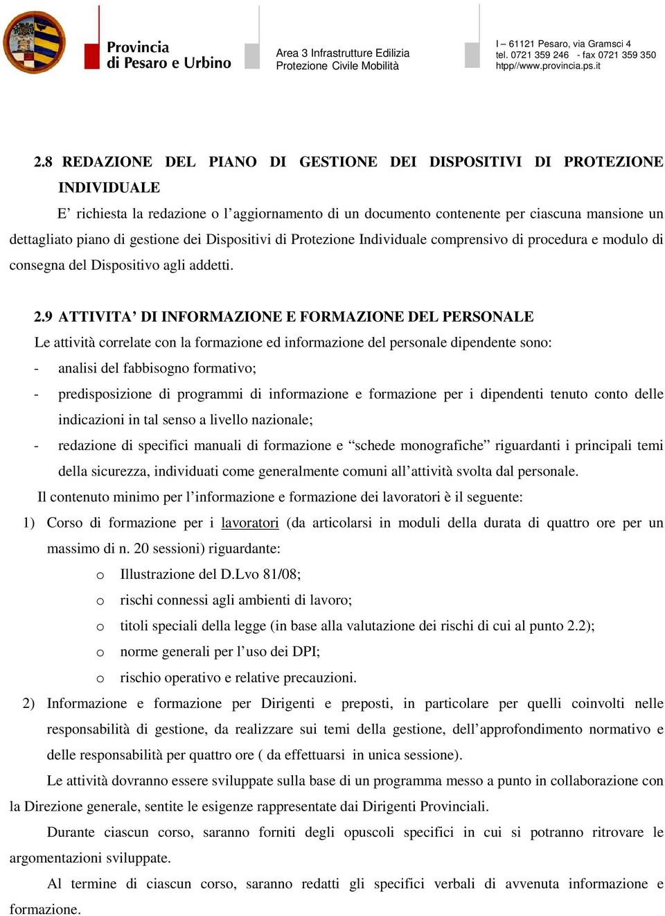 9 ATTIVITA DI INFORMAZIONE E FORMAZIONE DEL PERSONALE Le attività correlate con la formazione ed informazione del personale dipendente sono: - analisi del fabbisogno formativo; - predisposizione di