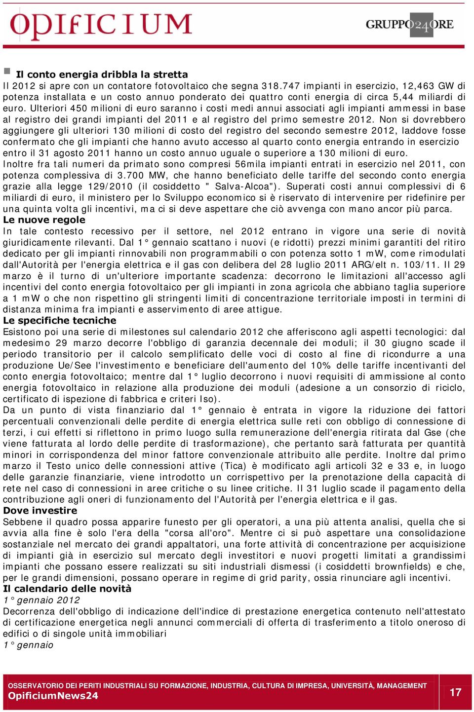 Ulteriori 450 milioni di euro saranno i costi medi annui associati agli impianti ammessi in base al registro dei grandi impianti del 2011 e al registro del primo semestre 2012.