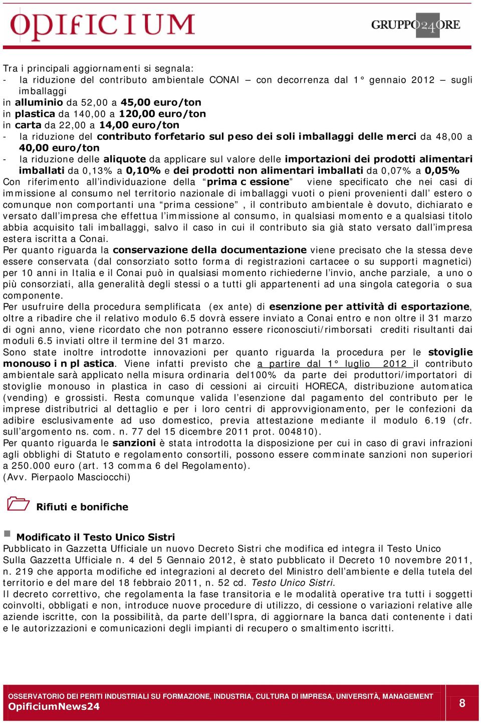 da applicare sul valore delle importazioni dei prodotti alimentari imballati da 0,13% a 0,10% e dei prodotti non alimentari imballati da 0,07% a 0,05% Con riferimento all individuazione della prima c