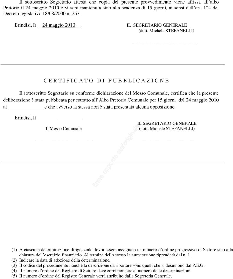 Michele STEFANELLI) C E R T I F I C A T O D I P U B B L I C A Z I O N E Il sottoscritto Segretario su conforme dichiarazione del Messo Comunale, certifica che la presente deliberazione è stata