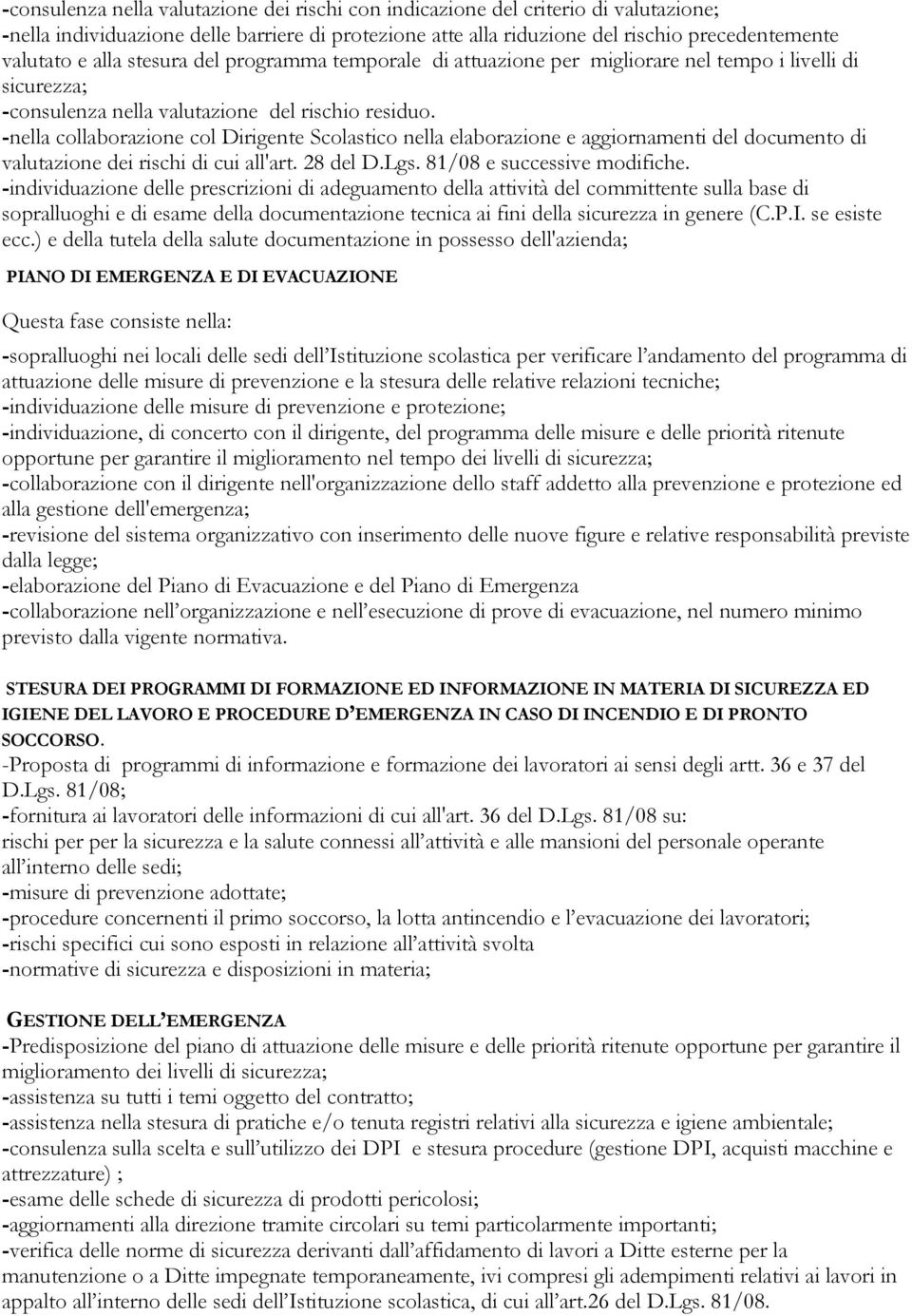 -nella collaborazione col Dirigente Scolastico nella elaborazione e aggiornamenti del documento di valutazione dei rischi di cui all'art. 28 del D.Lgs. 81/08 e successive modifiche.