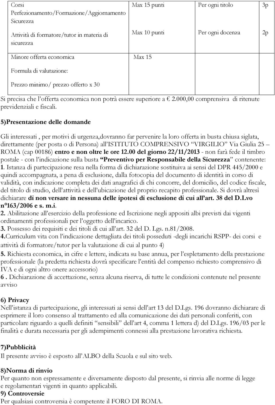 5)Presentazione delle domande Gli interessati, per motivi di urgenza,dovranno far pervenire la loro offerta in busta chiusa siglata, direttamente (per posta o di Persona) all ISTITUTO COMPRENSIVO