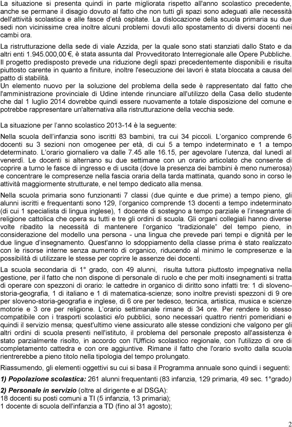 La dislocazione della scuola primaria su due sedi non vicinissime crea inoltre alcuni problemi dovuti allo spostamento di diversi docenti nei cambi ora.