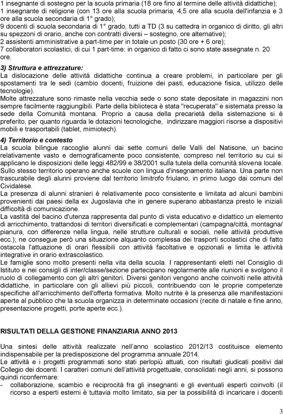 sostegno, ore alternative); 2 assistenti amministrative a part-time per in totale un posto (30 ore + 6 ore); 7 collaboratori scolastici, di cui 1 part-time: in organico di fatto ci sono state