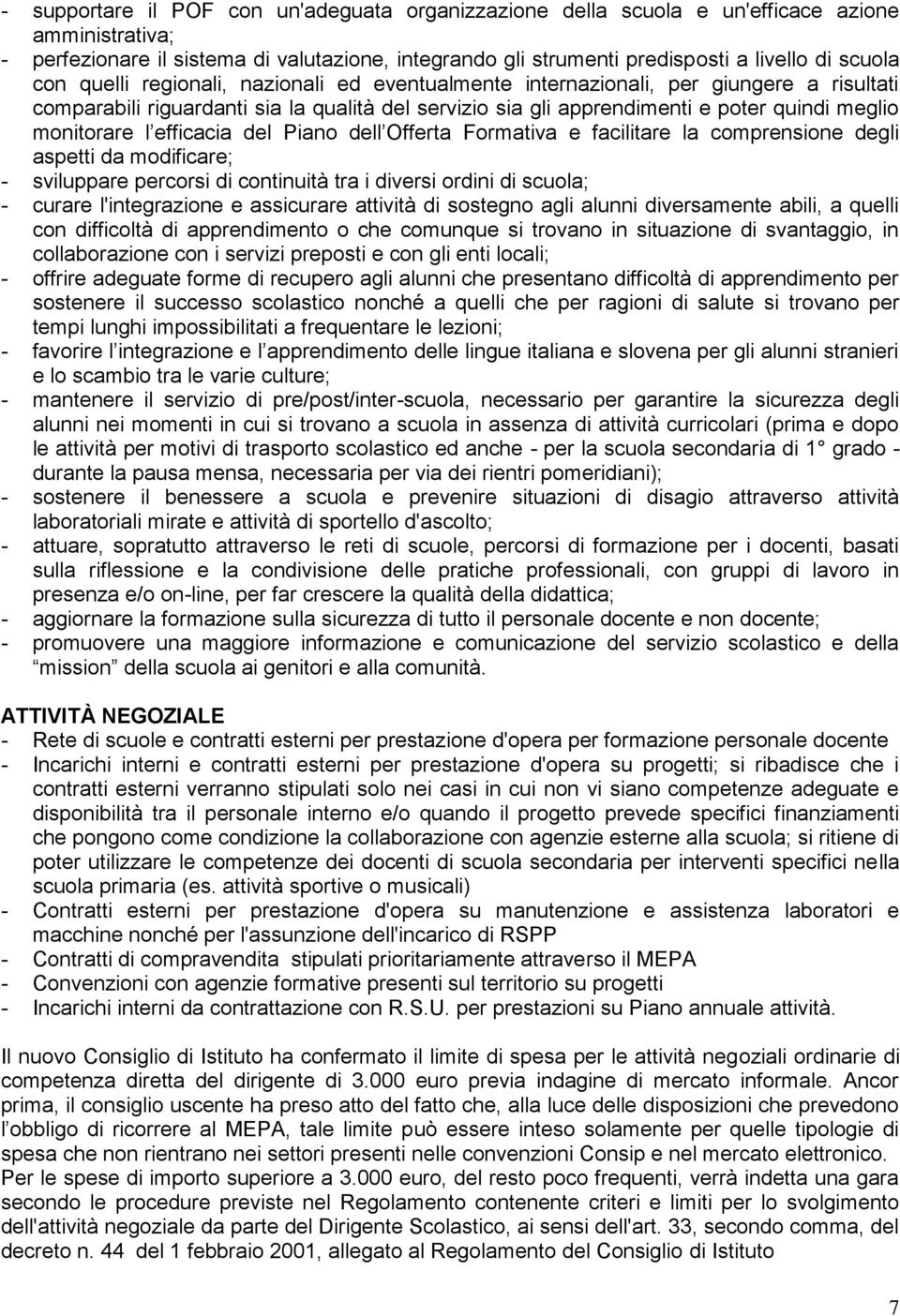 efficacia del Piano dell Offerta Formativa e facilitare la comprensione degli aspetti da modificare; - sviluppare percorsi di continuità tra i diversi ordini di scuola; - curare l'integrazione e