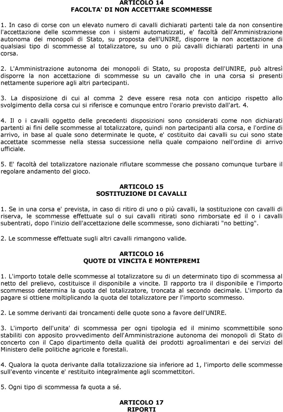 monopoli di Stato, su proposta dell'unire, disporre la non accettazione di qualsiasi tipo di scommesse al totalizzatore, su uno o più cavalli dichiarati partenti in una corsa. 2.