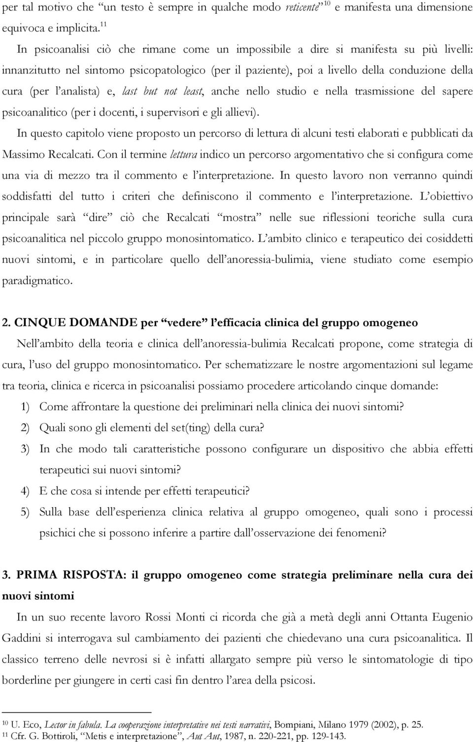 analista) e, last but not least, anche nello studio e nella trasmissione del sapere psicoanalitico (per i docenti, i supervisori e gli allievi).