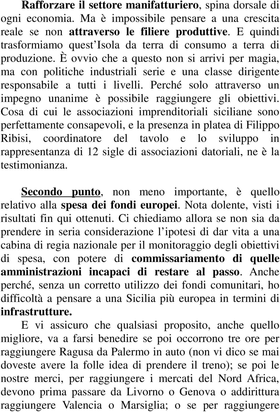 È ovvio che a questo non si arrivi per magia, ma con politiche industriali serie e una classe dirigente responsabile a tutti i livelli.