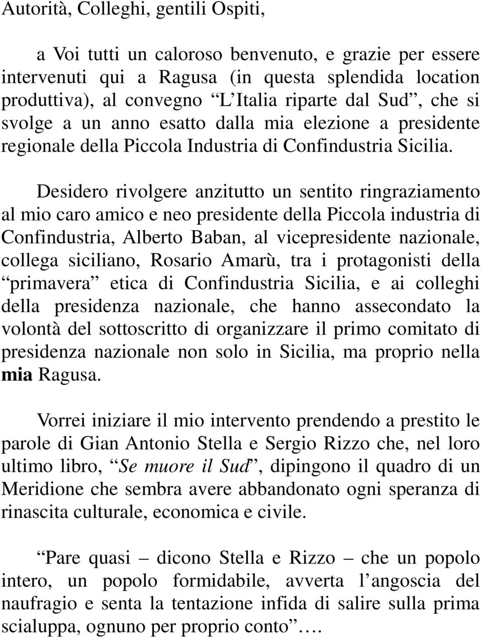 Desidero rivolgere anzitutto un sentito ringraziamento al mio caro amico e neo presidente della Piccola industria di Confindustria, Alberto Baban, al vicepresidente nazionale, collega siciliano,