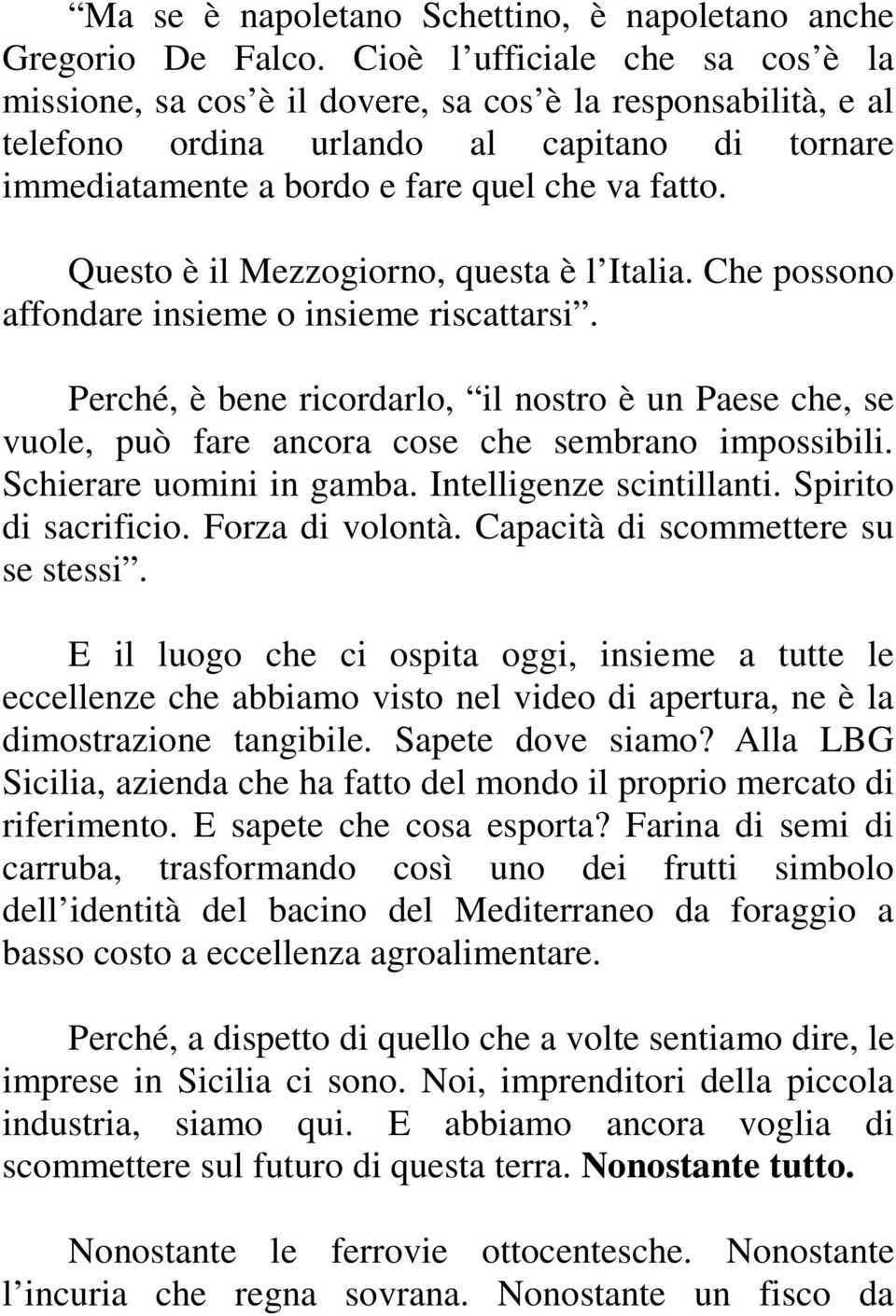 Questo è il Mezzogiorno, questa è l Italia. Che possono affondare insieme o insieme riscattarsi.