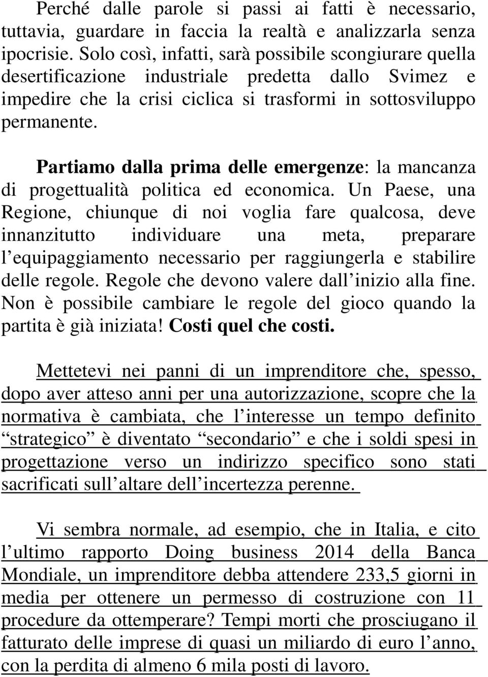 Partiamo dalla prima delle emergenze: la mancanza di progettualità politica ed economica.