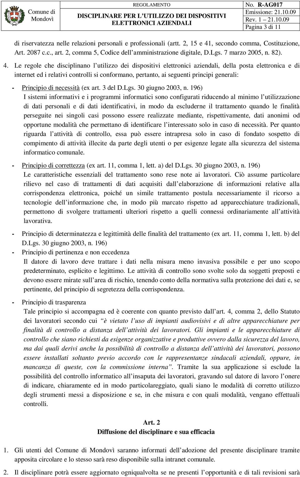 Le regole che disciplinano l utilizzo dei dispositivi elettronici aziendali, della posta elettronica e di internet ed i relativi controlli si conformano, pertanto, ai seguenti principi generali: -