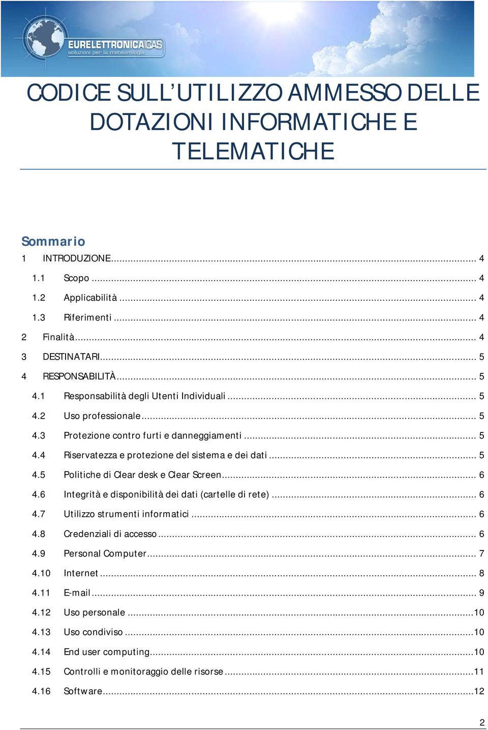 .. 5 4.5 Politiche di Clear desk e Clear Screen... 6 4.6 Integrità e disponibilità dei dati (cartelle di rete)... 6 4.7 Utilizzo strumenti informatici... 6 4.8 Credenziali di accesso... 6 4.9 Personal Computer.