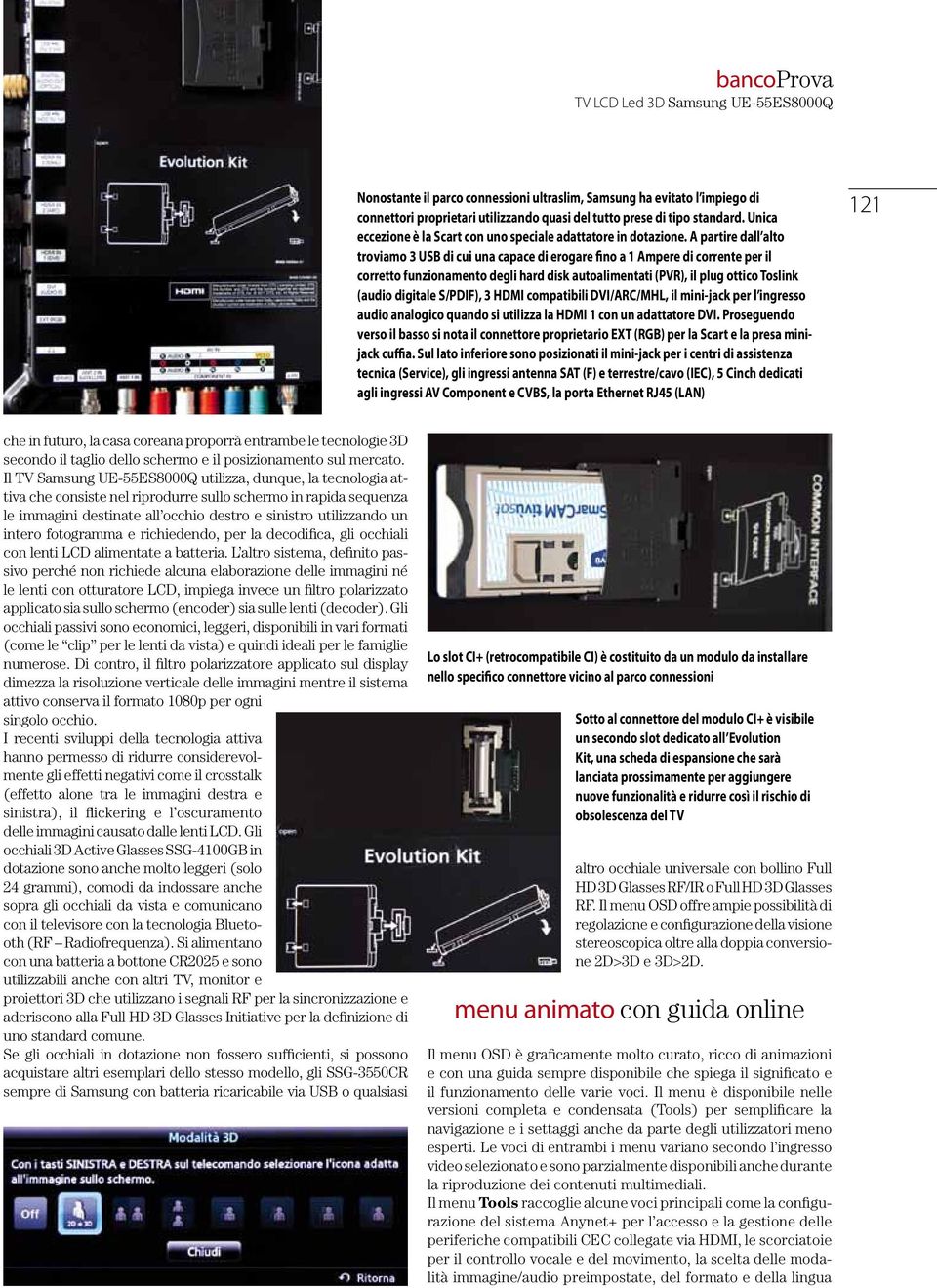 A partire dall alto troviamo 3 USB di cui una capace di erogare fino a 1 Ampere di corrente per il corretto funzionamento degli hard disk autoalimentati (PVR), il plug ottico Toslink (audio digitale