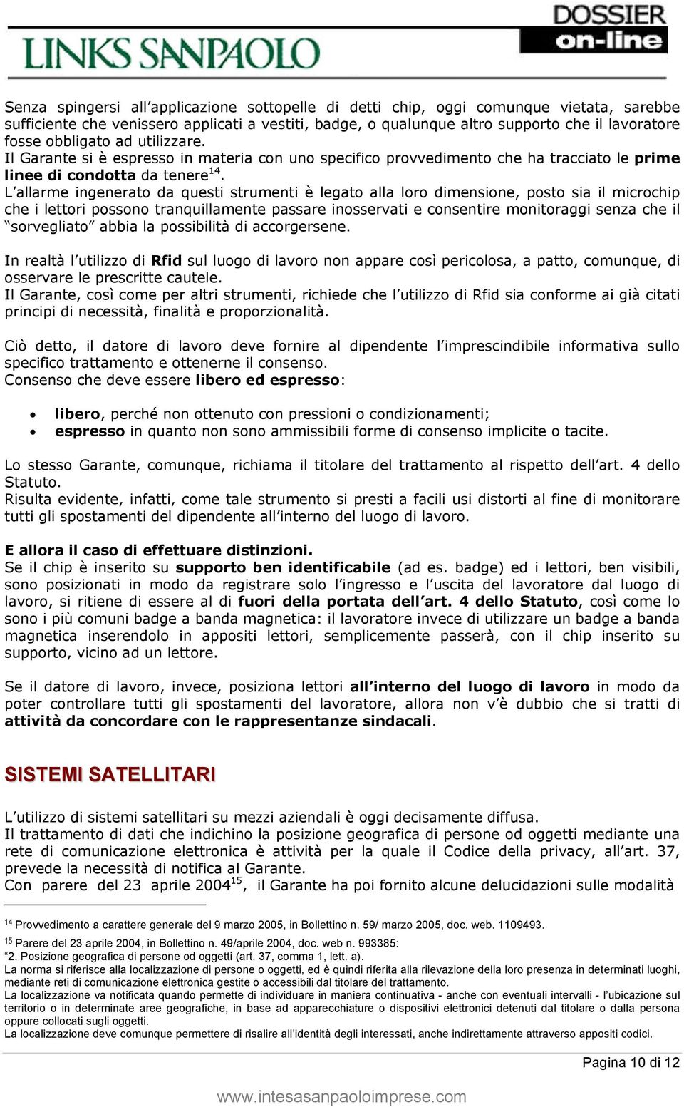 L allarme ingenerato da questi strumenti è legato alla loro dimensione, posto sia il microchip che i lettori possono tranquillamente passare inosservati e consentire monitoraggi senza che il