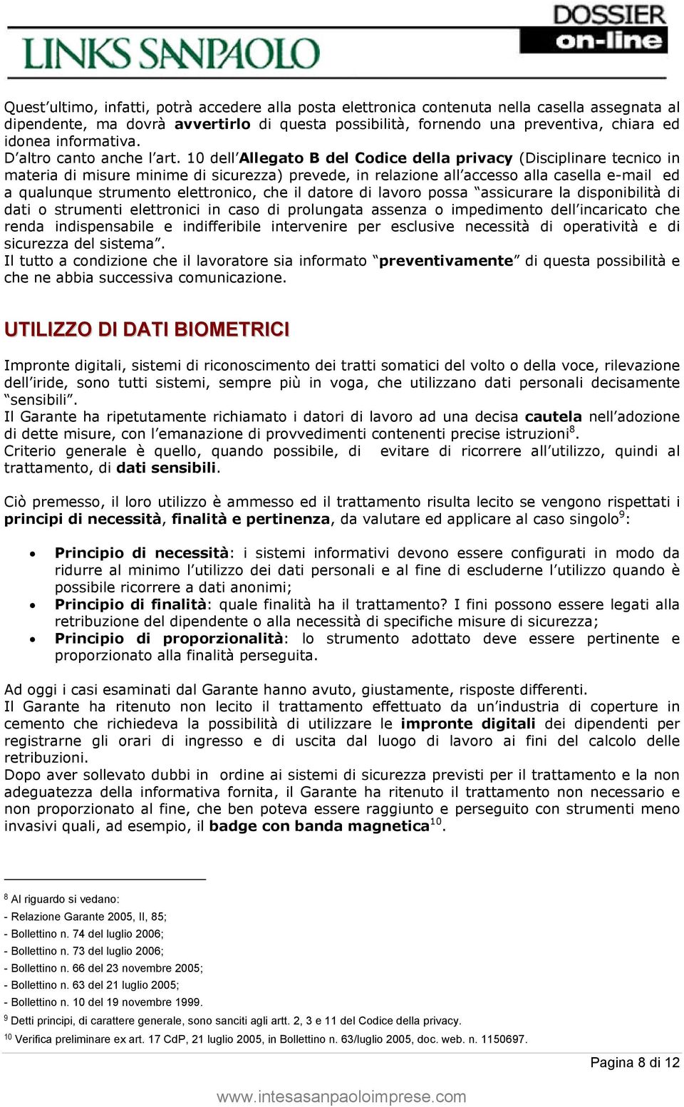 10 dell Allegato B del Codice della privacy (Disciplinare tecnico in materia di misure minime di sicurezza) prevede, in relazione all accesso alla casella e-mail ed a qualunque strumento elettronico,