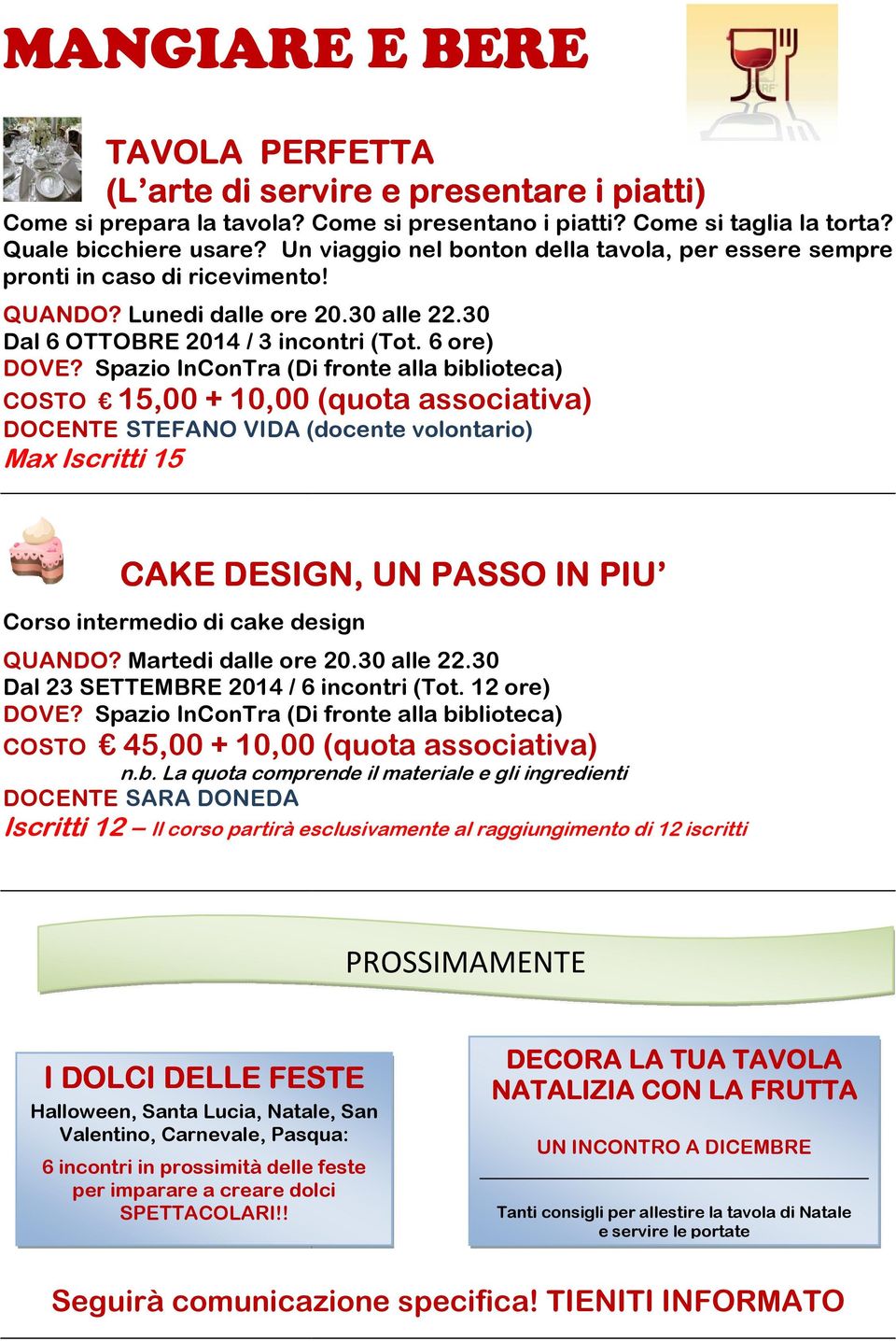 6 ore) COSTO 15,00 + 10,00 (quota associativa) DOCENTE STEFANO VIDA (docente volontario) Max Iscritti 15 CAKE DESIGN, UN PASSO IN PIU Corso intermedio di cake design QUANDO? Martedi dalle ore 20.