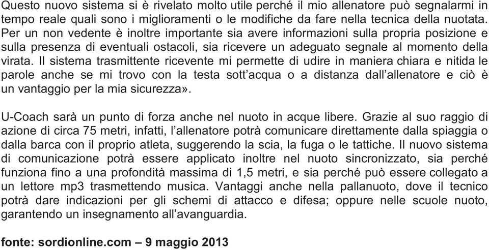 Il sistema trasmittente ricevente mi permette di udire in maniera chiara e nitida le parole anche se mi trovo con la testa sott acqua o a distanza dall allenatore e ciò è un vantaggio per la mia