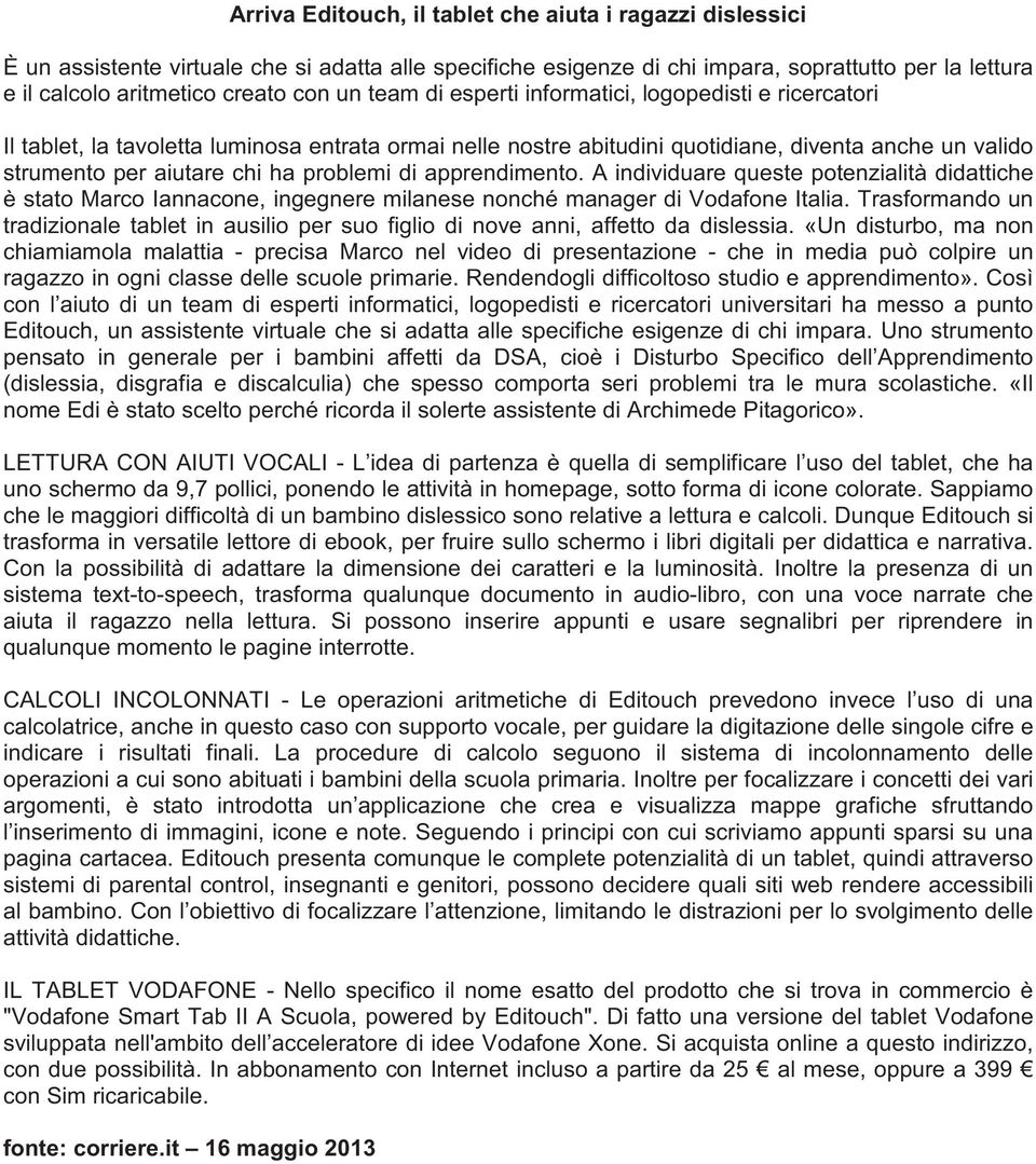 problemi di apprendimento. A individuare queste potenzialità didattiche è stato Marco Iannacone, ingegnere milanese nonché manager di Vodafone Italia.