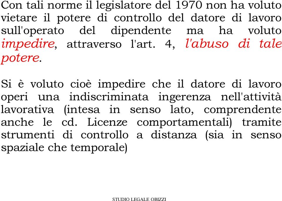 Si è voluto cioè impedire che il datore di lavoro operi una indiscriminata ingerenza nell'attività lavorativa