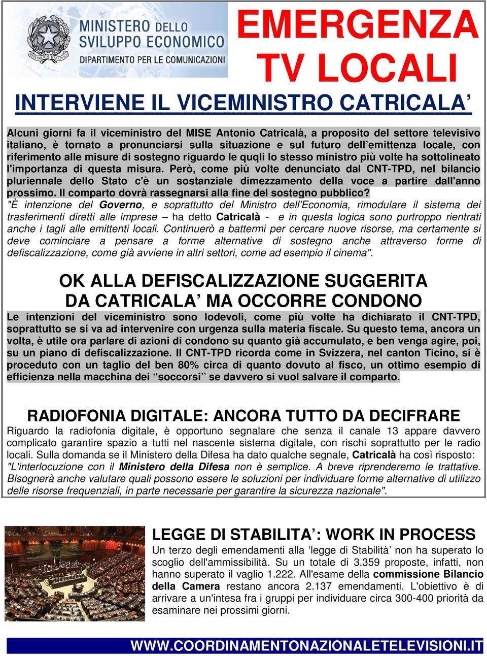 Però, come più volte denunciato dal CNT-TPD, nel bilancio pluriennale dello Stato c'è un sostanziale dimezzamento della voce a partire dall'anno prossimo.